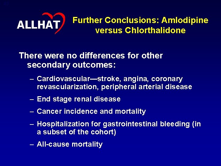 43 ALLHAT Further Conclusions: Amlodipine versus Chlorthalidone There were no differences for other secondary