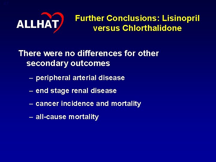47 ALLHAT Further Conclusions: Lisinopril versus Chlorthalidone There were no differences for other secondary