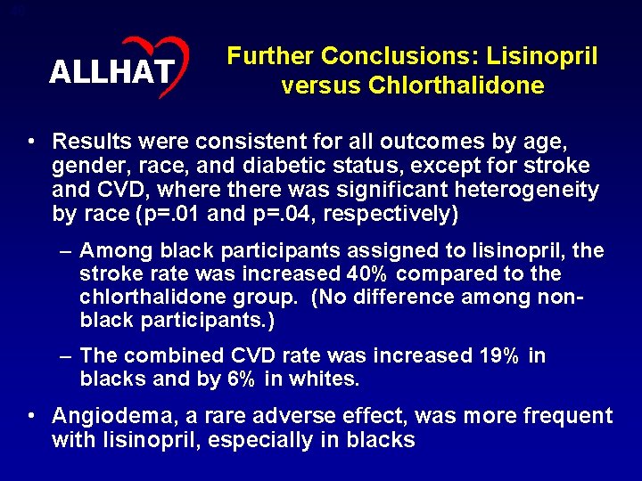 48 ALLHAT Further Conclusions: Lisinopril versus Chlorthalidone • Results were consistent for all outcomes