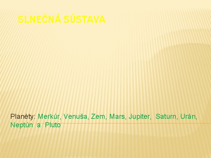 SLNEČNÁ SÚSTAVA Planéty: Merkúr, Venuša, Zem, Mars, Jupiter, Saturn, Urán, Neptún a Pluto 