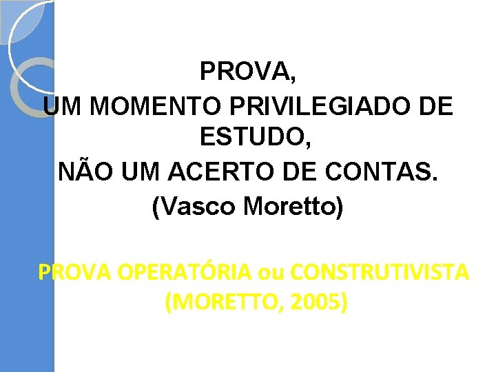 PROVA, UM MOMENTO PRIVILEGIADO DE ESTUDO, NÃO UM ACERTO DE CONTAS. (Vasco Moretto) PROVA