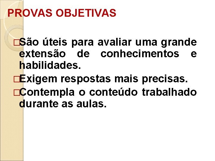 PROVAS OBJETIVAS �São úteis para avaliar uma grande extensão de conhecimentos e habilidades. �Exigem