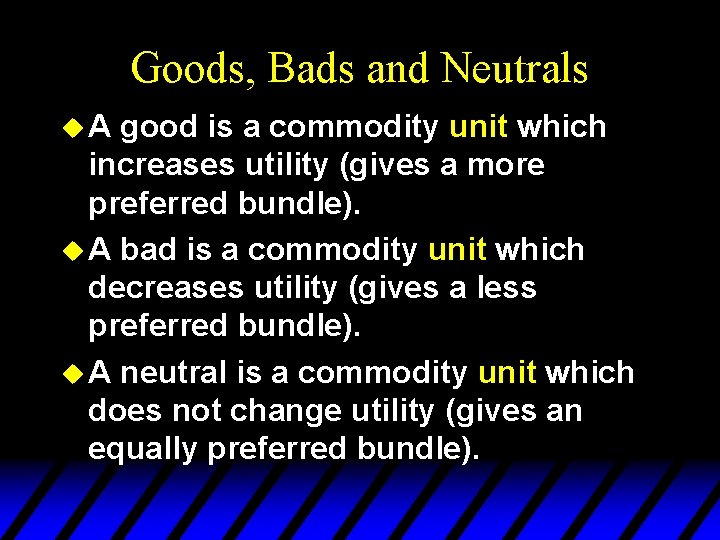 Goods, Bads and Neutrals u. A good is a commodity unit which increases utility