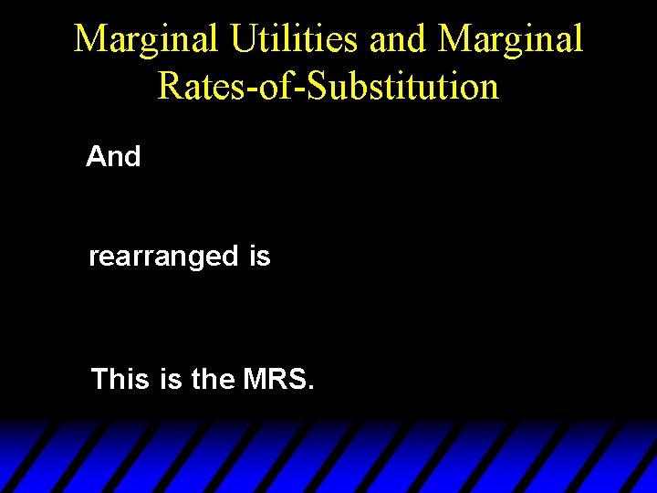 Marginal Utilities and Marginal Rates-of-Substitution And rearranged is This is the MRS. 