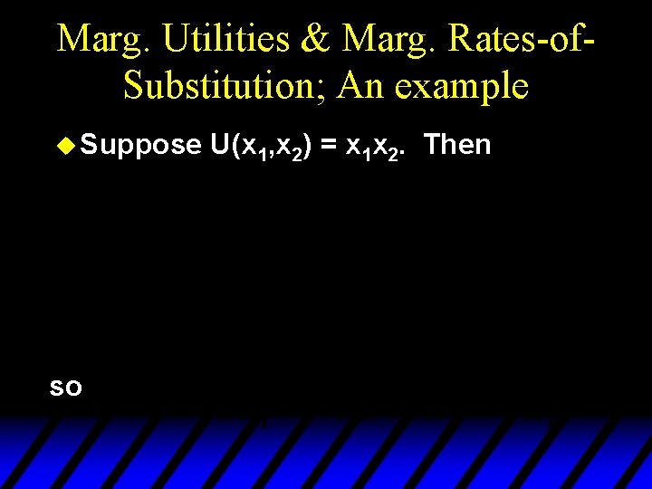 Marg. Utilities & Marg. Rates-of. Substitution; An example u Suppose so U(x 1, x