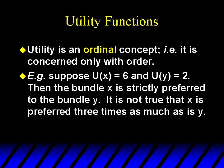 Utility Functions u Utility is an ordinal concept; i. e. it is concerned only