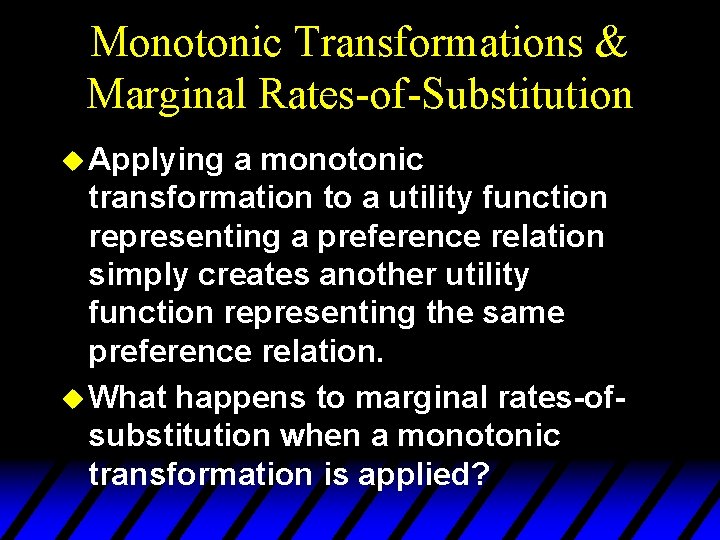 Monotonic Transformations & Marginal Rates-of-Substitution u Applying a monotonic transformation to a utility function