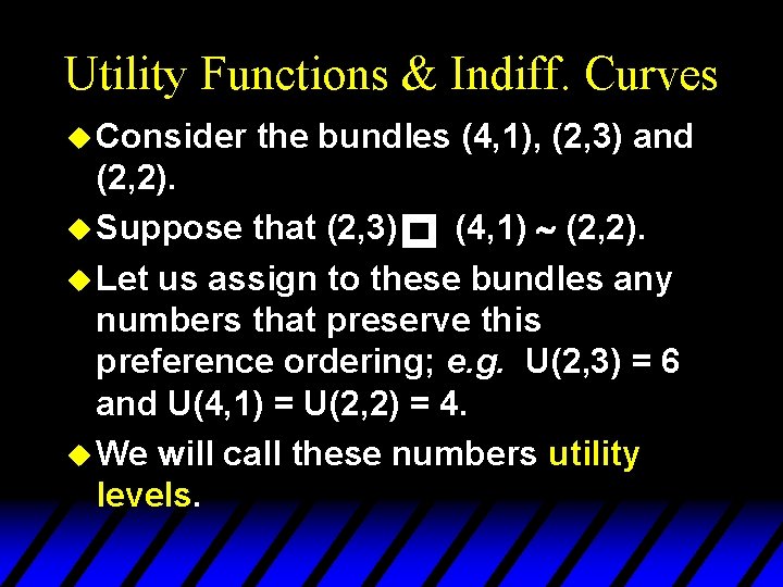 Utility Functions & Indiff. Curves u Consider the bundles (4, 1), (2, 3) and