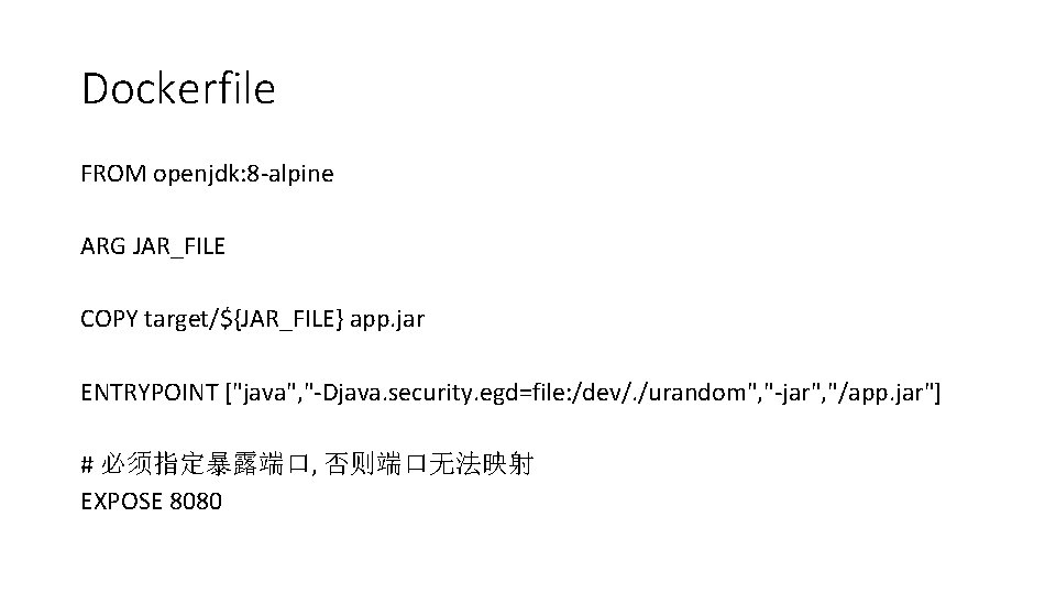 Dockerfile FROM openjdk: 8 -alpine ARG JAR_FILE COPY target/${JAR_FILE} app. jar ENTRYPOINT ["java", "-Djava.