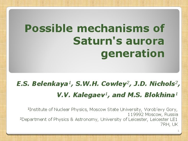  Possible mechanisms of Saturn's aurora generation E. S. Belenkaya 1, S. W. H.