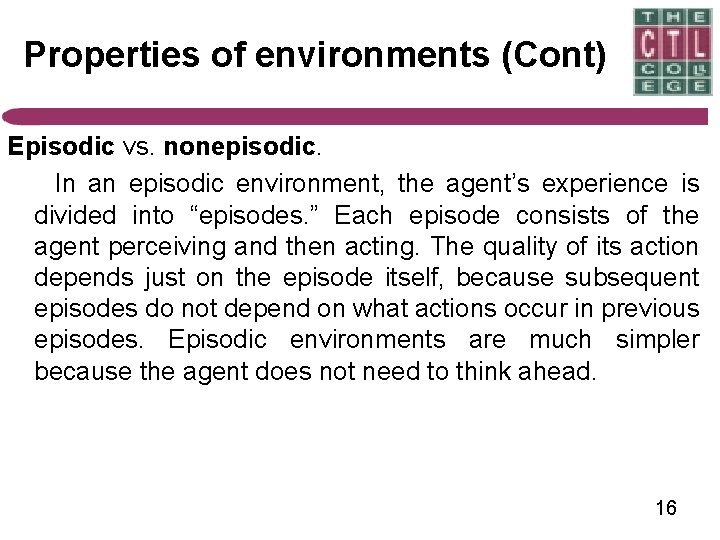 Properties of environments (Cont) Episodic vs. nonepisodic. In an episodic environment, the agent’s experience