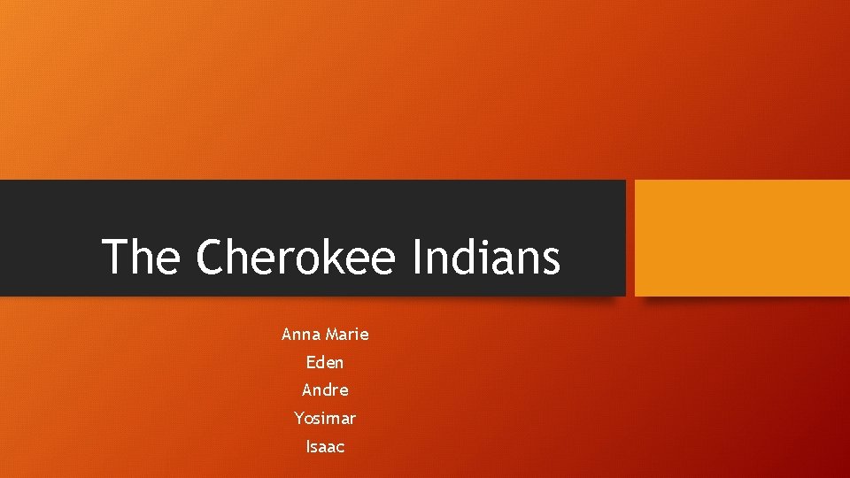 The Cherokee Indians Anna Marie Eden Andre Yosimar Isaac 