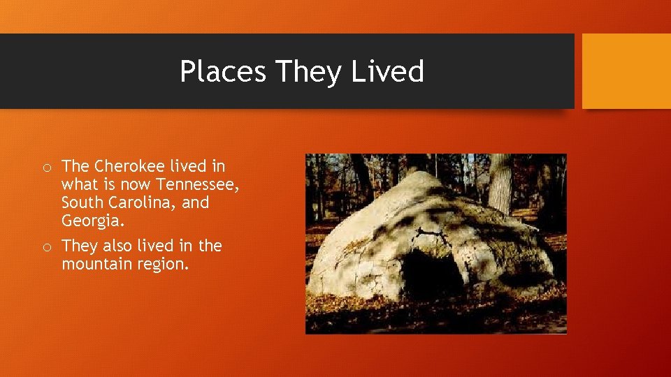 Places They Lived o The Cherokee lived in what is now Tennessee, South Carolina,