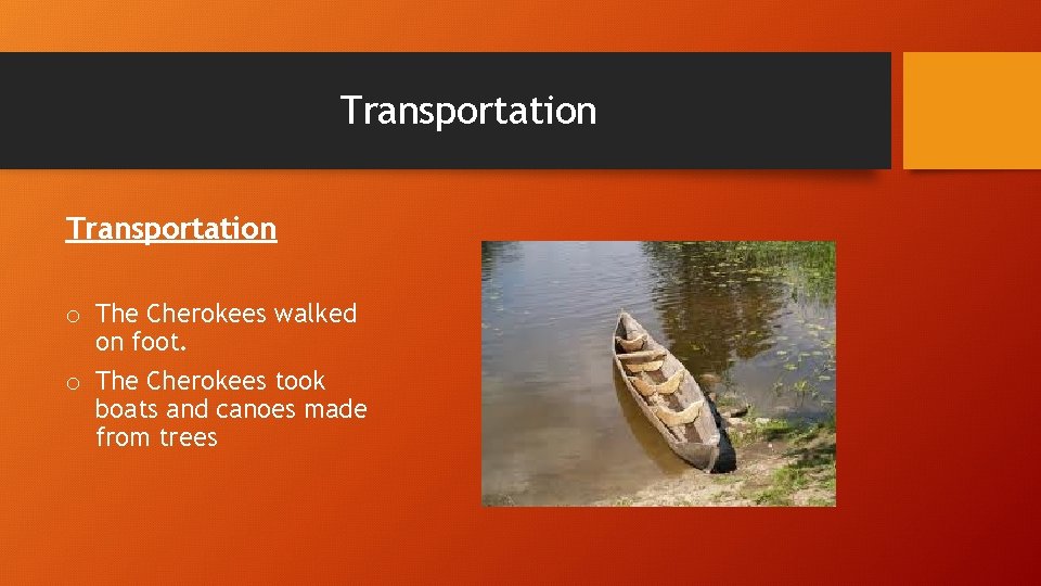 Transportation o The Cherokees walked on foot. o The Cherokees took boats and canoes