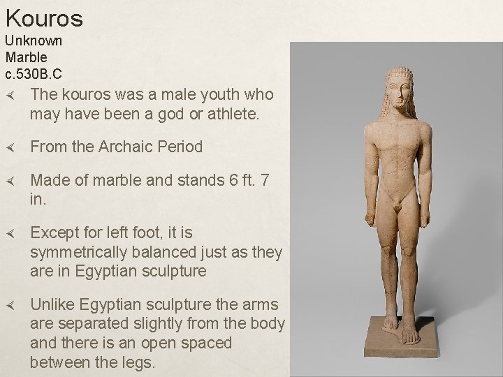 Kouros Unknown Marble c. 530 B. C The kouros was a male youth who