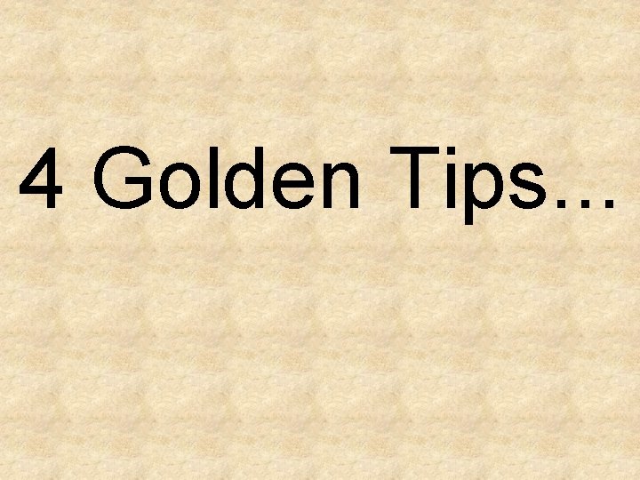 4 Golden Tips. . . 