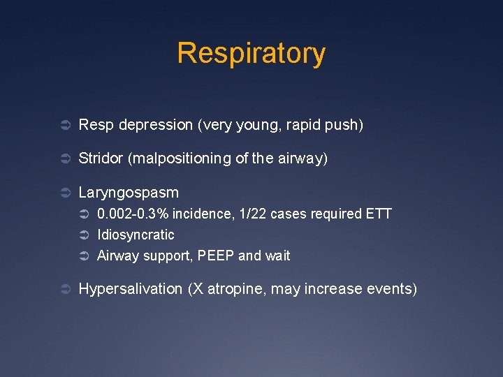 Respiratory Ü Resp depression (very young, rapid push) Ü Stridor (malpositioning of the airway)