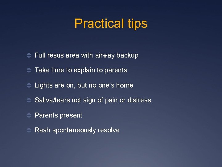 Practical tips Ü Full resus area with airway backup Ü Take time to explain