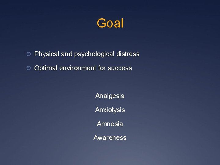 Goal Ü Physical and psychological distress Ü Optimal environment for success Analgesia Anxiolysis Amnesia