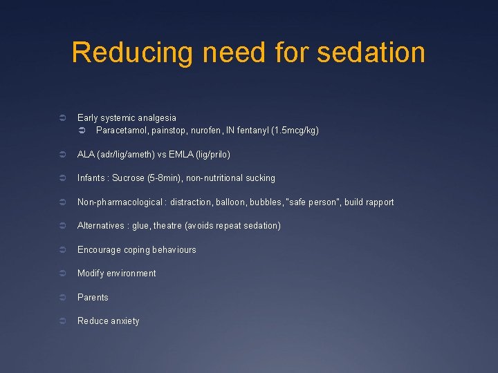 Reducing need for sedation Ü Early systemic analgesia Ü Paracetamol, painstop, nurofen, IN fentanyl