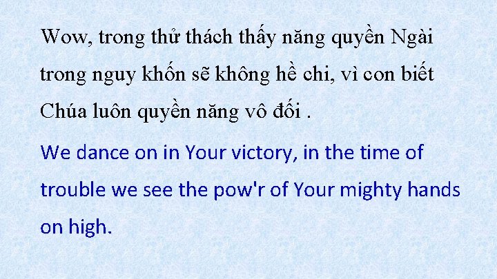 Wow, trong thử thách thấy năng quyền Ngài trong nguy khốn sẽ không hề