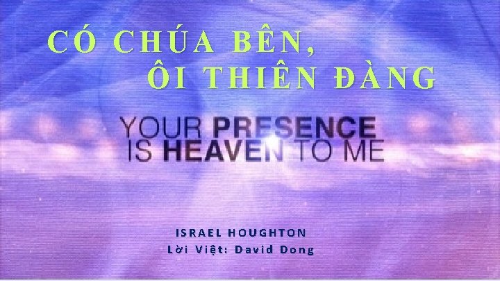 CÓ CHÚA BÊN, ÔI THIÊN ĐÀNG ISRAEL HOUGHTON Lời Việt: David Dong 