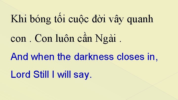 Khi bóng tối cuộc đời vây quanh con. Con luôn cần Ngài. And when