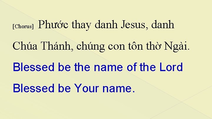 [Chorus] Phước thay danh Jesus, danh Chúa Thánh, chúng con tôn thờ Ngài. Blessed