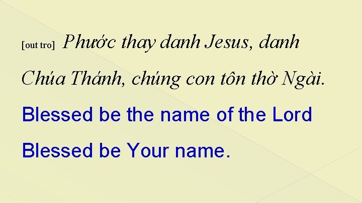 [out tro] Phước thay danh Jesus, danh Chúa Thánh, chúng con tôn thờ Ngài.