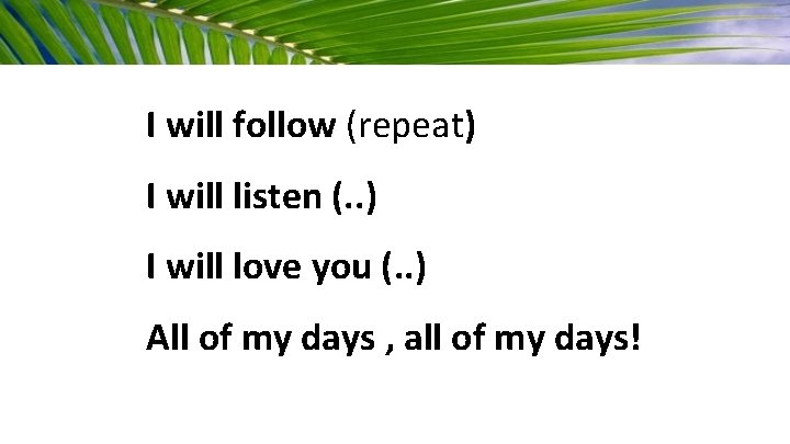 I will follow (repeat) I will listen (. . ) I will love you