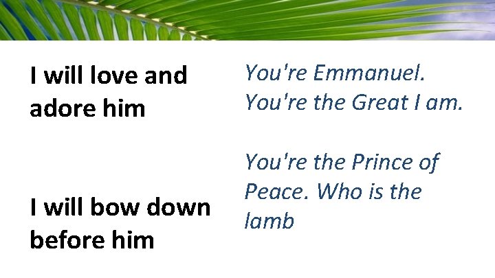 I will love and adore him I will bow down before him You're Emmanuel.