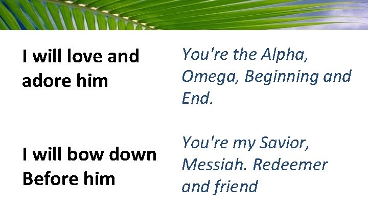 I will love and adore him You're the Alpha, Omega, Beginning and End. I