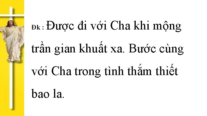 Đk : Được đi với Cha khi mộng trần gian khuất xa. Bước cùng