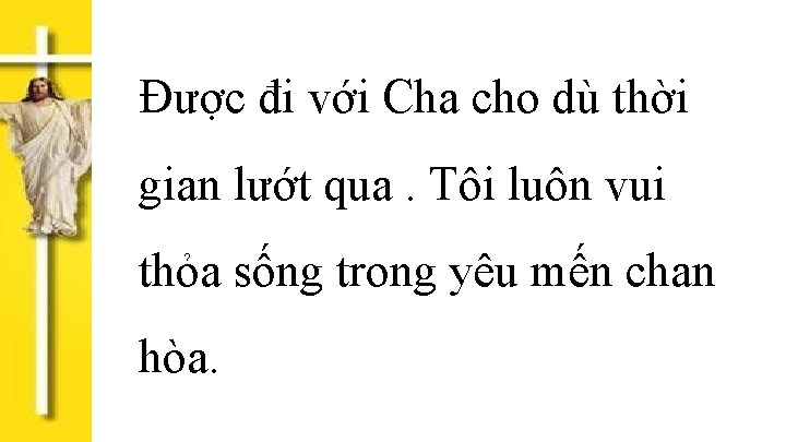 Được đi với Cha cho dù thời gian lướt qua. Tôi luôn vui thỏa