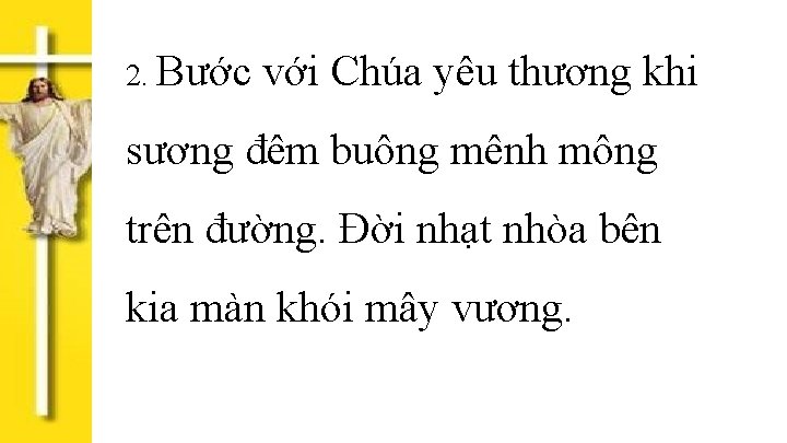 2. Bước với Chúa yêu thương khi sương đêm buông mênh mông trên đường.