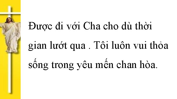 Được đi với Cha cho dù thời gian lướt qua. Tôi luôn vui thỏa