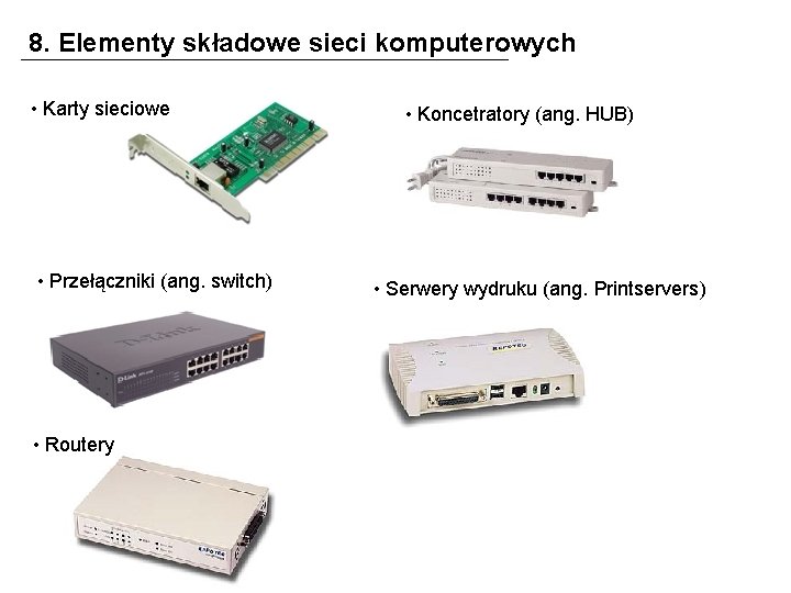 8. Elementy składowe sieci komputerowych • Karty sieciowe • Przełączniki (ang. switch) • Routery