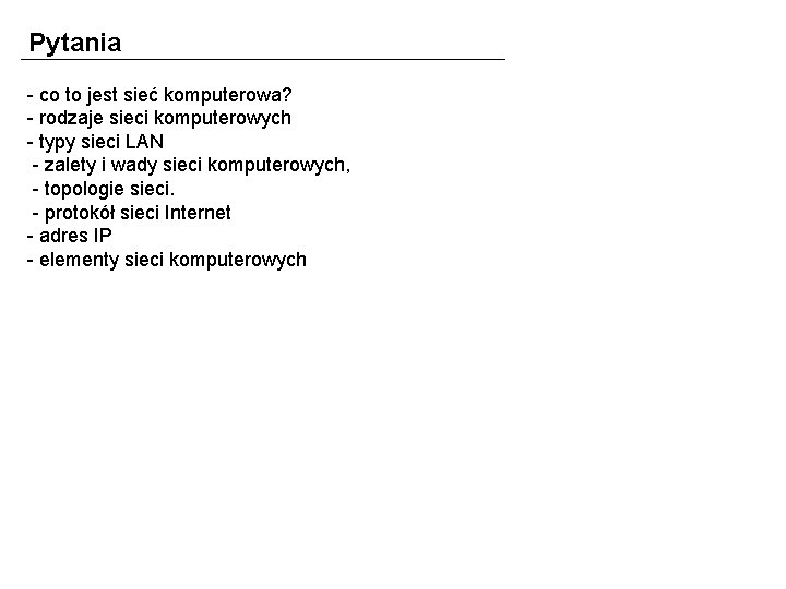 Pytania - co to jest sieć komputerowa? - rodzaje sieci komputerowych - typy sieci