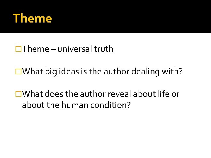 Theme �Theme – universal truth �What big ideas is the author dealing with? �What