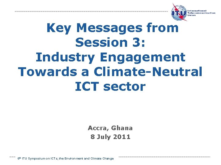  Key Messages from Session 3: Industry Engagement Towards a Climate-Neutral ICT sector Accra,