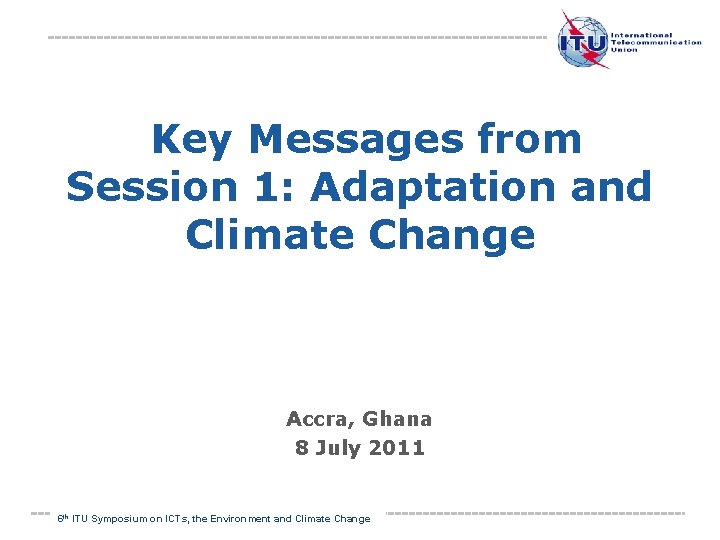  Key Messages from Session 1: Adaptation and Climate Change Accra, Ghana 8 July