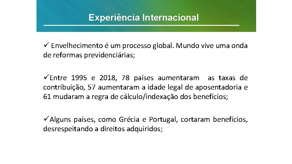 Experiência Internacional ü Envelhecimento é um processo global. Mundo vive uma onda de reformas