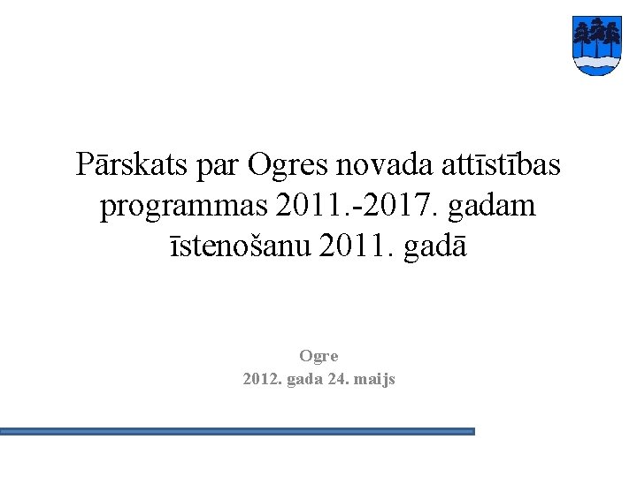 Pārskats par Ogres novada attīstības programmas 2011. -2017. gadam īstenošanu 2011. gadā Ogre 2012.