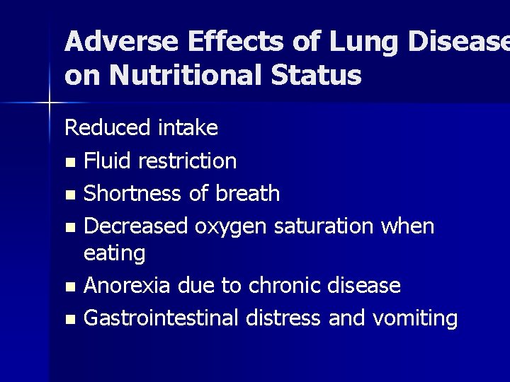 Adverse Effects of Lung Disease on Nutritional Status Reduced intake n Fluid restriction n