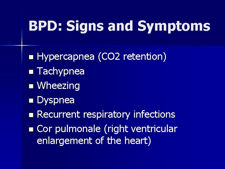 BPD: Signs and Symptoms Hypercapnea (CO 2 retention) n Tachypnea n Wheezing n Dyspnea