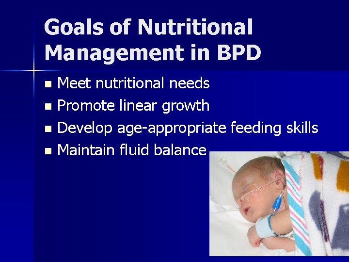 Goals of Nutritional Management in BPD Meet nutritional needs n Promote linear growth n
