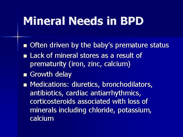 Mineral Needs in BPD n n Often driven by the baby’s premature status Lack