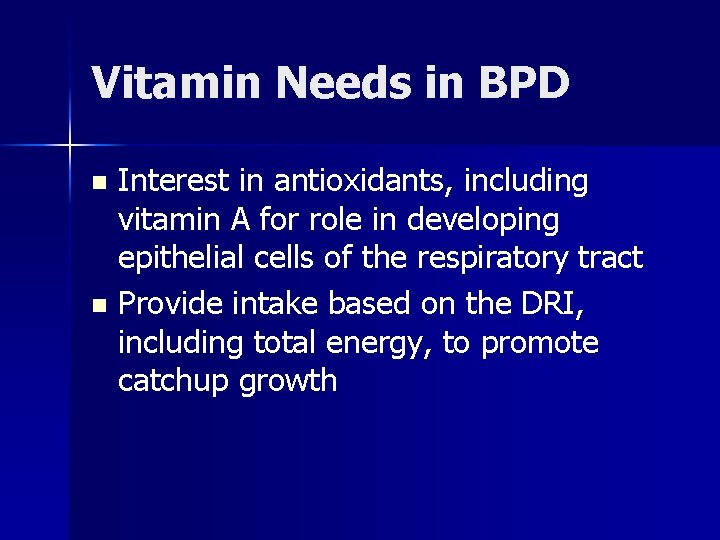 Vitamin Needs in BPD Interest in antioxidants, including vitamin A for role in developing