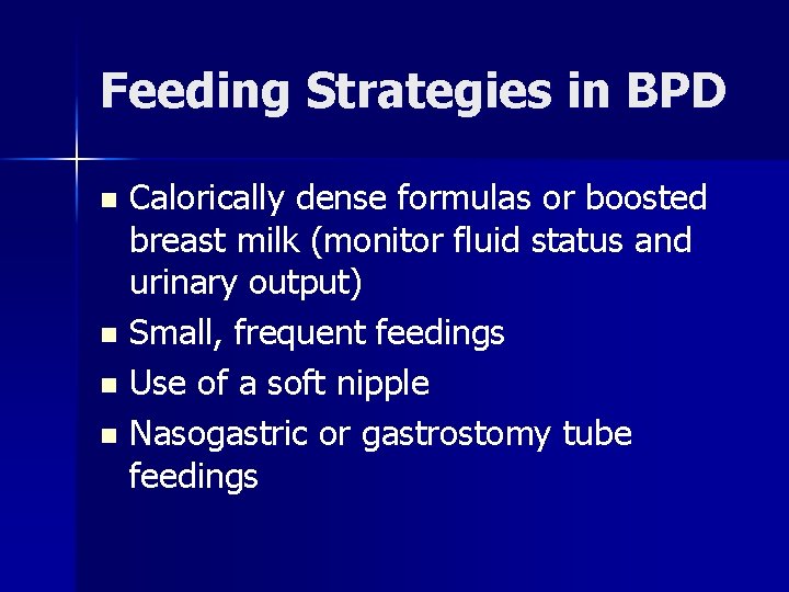 Feeding Strategies in BPD Calorically dense formulas or boosted breast milk (monitor fluid status