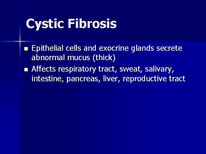 Cystic Fibrosis n n Epithelial cells and exocrine glands secrete abnormal mucus (thick) Affects